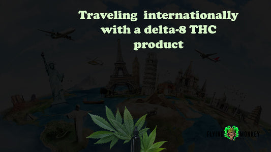 Can you Travel Internationally with a Delta-8 THC Products?
